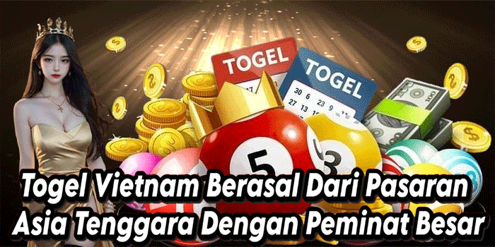 Togel Vietnam Berasal Dari Pasaran Asia Tenggara Dengan Peminat Besar