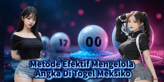 Metode Efektif Mengelola Angka Di Togel Meksiko