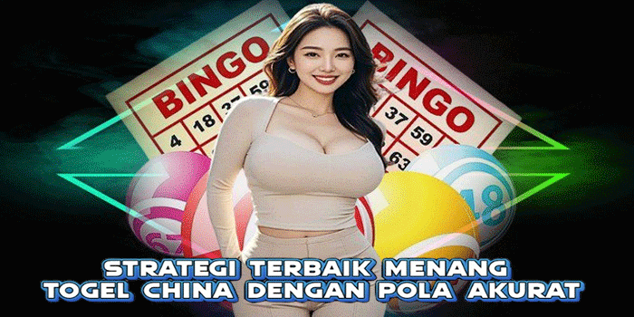 Strategi Terbaik Menang Togel China Dengan Pola Akurat