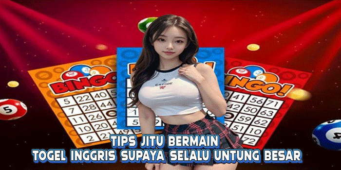 Tips Jitu Bermain Togel Inggris Supaya Selalu Untung Besar