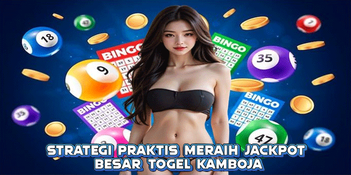 Strategi Praktis Meraih Jackpot Besar Togel Kamboja