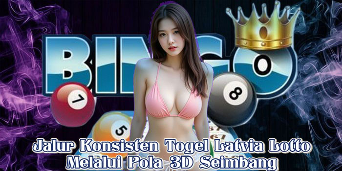Jalur Konsisten Togel Latvia Lotto Melalui Pola 3D Seimbang